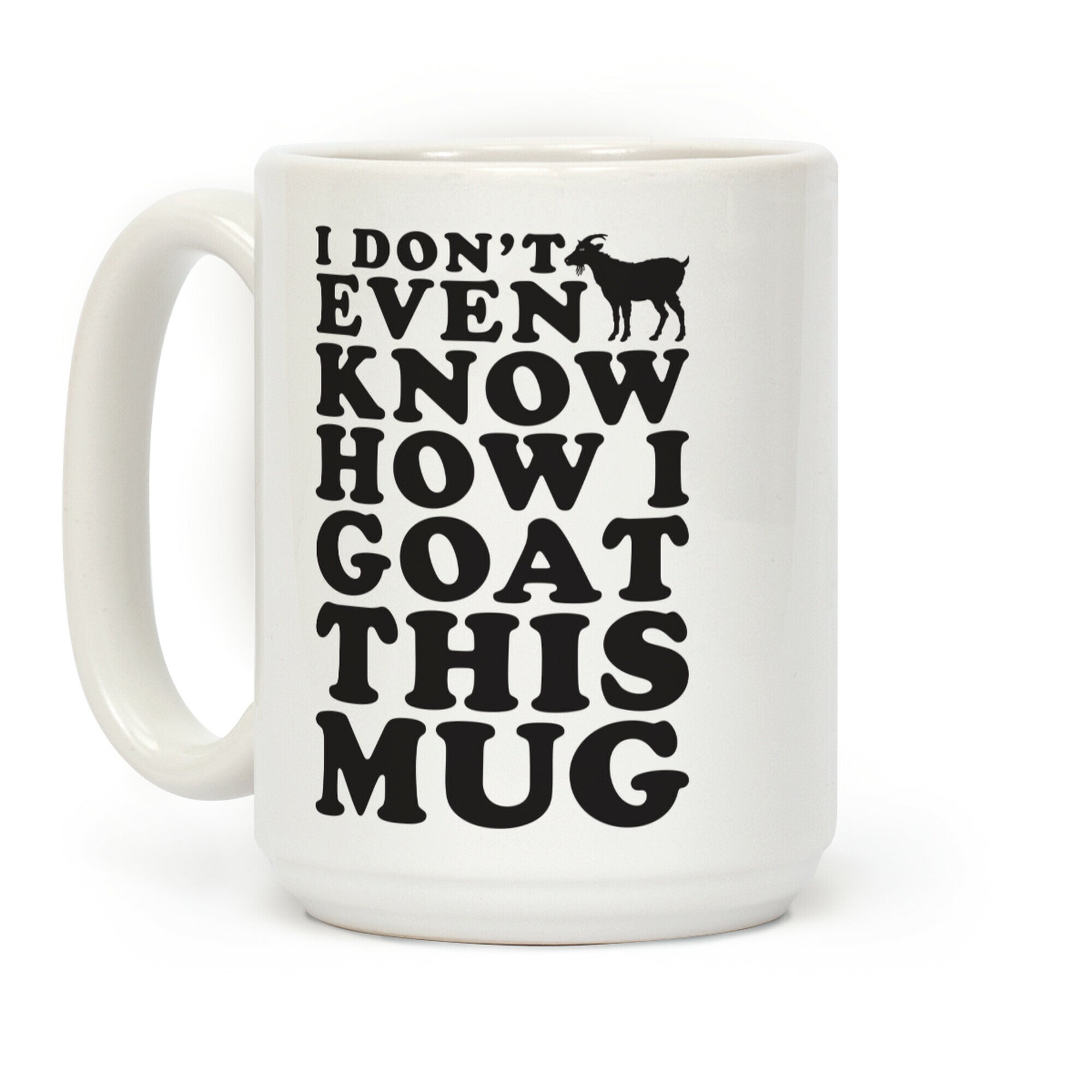 I Don't Even Know How I Goat This Mug Coffee Mug